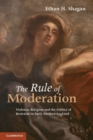 Image for The rule of moderation  : violence, religion and the politics of restraint in early modern England
