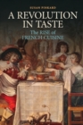 Image for A revolution in taste  : the rise of French cuisine, 1650-1800