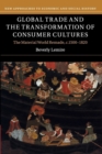 Image for Global Trade and the Transformation of Consumer Cultures
