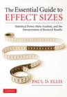 Image for The essential guide to effect sizes  : statistical power, meta-analysis, and the interpretation of research results