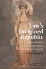 Image for Law&#39;s imagined republic  : popular politics and criminal justice in revolutionary America