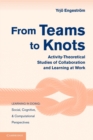 Image for From teams to knots  : activity-theoretical studies of collaboration and learning at work
