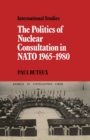 Image for The Politics of Nuclear Consultation in NATO 1965–1980
