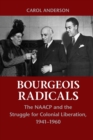 Image for Bourgeois radicals  : the NAACP and the struggle for colonial liberation, 1941-1960