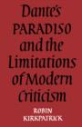 Image for Dante&#39;s Paradiso and the limitations of modern criticism  : a study of style and poetic theory