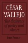 Image for Cesar Vallejo: The Dialectics of Poetry and Silence
