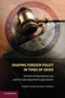Image for Shaping foreign policy in times of crisis  : the role of international law and the State Department legal adviser