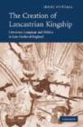 Image for The creation of Lancastrian kingship  : literature, language and politics in late medieval England