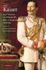 Image for The Kaiser  : new research on Wilhelm II&#39;s role in Imperial Germany