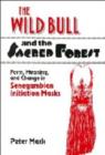 Image for The wild bull and the sacred forest  : form, meaning, and change in Senegambian initiation masks