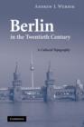 Image for Berlin in the twentieth century  : a cultural topography