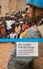Image for The trouble with the Congo  : local violence and the failure of international peacebuilding