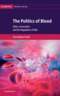 Image for The politics of blood  : ethics, innovation, and the regulation of risk