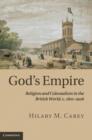 Image for God&#39;s empire  : religion and colonialism in the British World, c.1801-1908