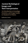Image for Ancient mythological images and their interpretation  : an introduction to iconology, semiotics and image studies in classical art history
