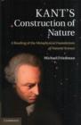 Image for Kant&#39;s construction of nature  : a reading of the Metaphysical foundations of natural science