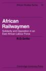 Image for African Railwaymen : Solidarity and Opposition in an East African Labour Force
