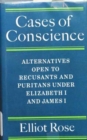 Image for Cases of Conscience : Alternatives open to Recusants and Puritans under Elizabeth 1 and James 1