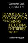 Image for Democracy and Organisation in the Chinese Industrial Enterprise (1948-1953)
