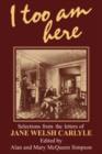 Image for I Too am Here : Selections from the Letters of Jane Welsh Carlyle
