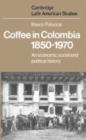 Image for Coffee in Colombia, 1850-1970 : An Economic, Social and Political History