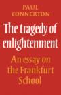 Image for The Tragedy of Enlightenment : An Essay on the Frankfurt School