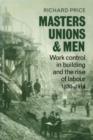 Image for Masters, Unions and Men : Work Control in Building and the Rise of Labour 1830-1914