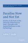 Image for Paradise Now and Not Yet : Studies in the Role of the Heavenly Dimension in Paul&#39;s Thought with Special Reference to his Eschatology