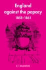 Image for England Against the Papacy 1858-1861