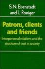 Image for Patrons, Clients and Friends : Interpersonal Relations and the Structure of Trust in Society