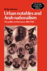 Image for Urban Notables and Arab Nationalism : The Politics of Damascus 1860-1920
