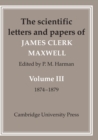 Image for The scientific letters and papers of James Clerk MaxwellVol. 3: 1874-1879