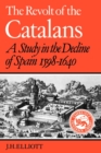 Image for The revolt of the Catalans  : a study in the decline of Spain (1598-1640)