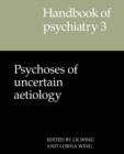 Image for Handbook of Psychiatry: Volume 3, Psychoses of Uncertain Aetiology