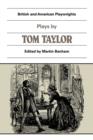 Image for Plays by Tom Taylor : Still Waters Run Deep, The Contested Election, The Overland Route, The Ticket-of-Leave Man