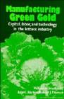 Image for Manufacturing Green Gold : Capital, Labor, and Technology in the Lettuce Industry