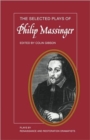 Image for The Selected Plays of Philip Massinger : The Duke of Milan, The Roman Actor, A New Way to Pay Old Debts, The City Madam