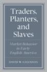 Image for Traders, Planters and Slaves : Market Behavior in Early English America
