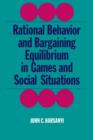Image for Rational Behaviour and Bargaining Equilibrium in Games and Social Situations