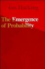 Image for The Emergence of Probability : A Philosophical Study of Early Ideas about Probability, Induction and Statistical Inference