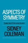 Image for Aspects of symmetry  : selected Erice lectures of Sidney Coleman