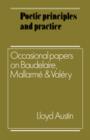 Image for Poetic Principles and Practice : Occasional Papers on Baudelaire, Mallarme and Valery