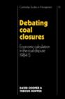 Image for Debating Coal Closures : Economic Calculation in the Coal Dispute 1984-5