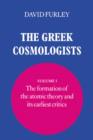 Image for The Greek Cosmologists: Volume 1, The Formation of the Atomic Theory and its Earliest Critics