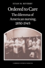 Image for Ordered to Care : The Dilemma of American Nursing, 1850-1945