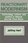 Image for Reactionary modernism  : technology, culture, and politics in Weimar and the Third Reich