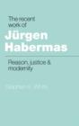 Image for The Recent Work of Jurgen Habermas : Reason, Justice and Modernity