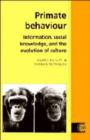 Image for Primate Behaviour : Information, Social Knowledge, and the Evolution of Culture