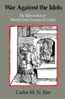 Image for War against the idols  : the reformation of worship from Erasmus to Calvin