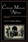 Image for The Colonial Moment in Africa : Essays on the Movement of Minds and Materials, 1900-1940